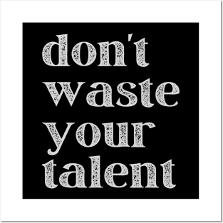 Don't Waste Your Talent Posters and Art